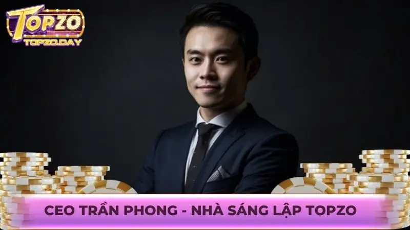 CEO Trần Phong là nhà sáng lập trang web cá cược Topzo