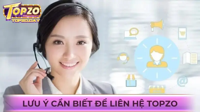 Tìm hiểu các lưu ý cần biết khi liên hệ Topzo