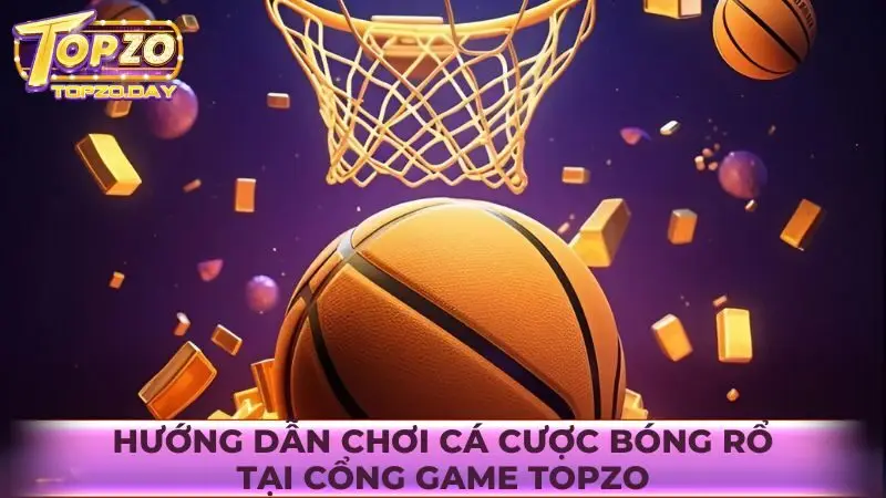 Tham gia cá cược bóng rổ tại Topzo cực dễ dàng