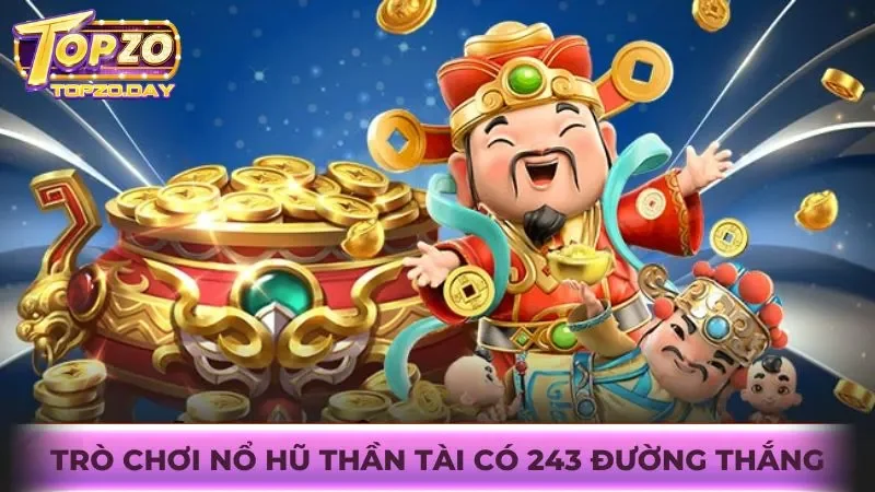 Nổ hũ Thần Tài: Săn thưởng liên tục với Jackpot tiền tỷ 2 Trò chơi mở ra 243 đường thắng cho người chơi chinh phục